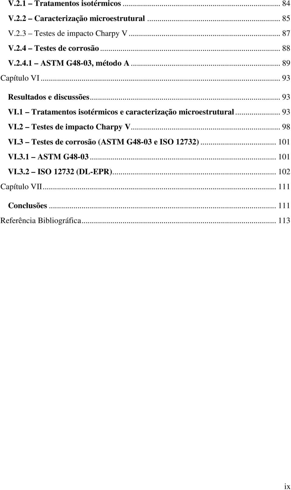1 Tratamentos isotérmicos e caracterização microestrutural... 93 VI.2 Testes de impacto Charpy V... 98 VI.