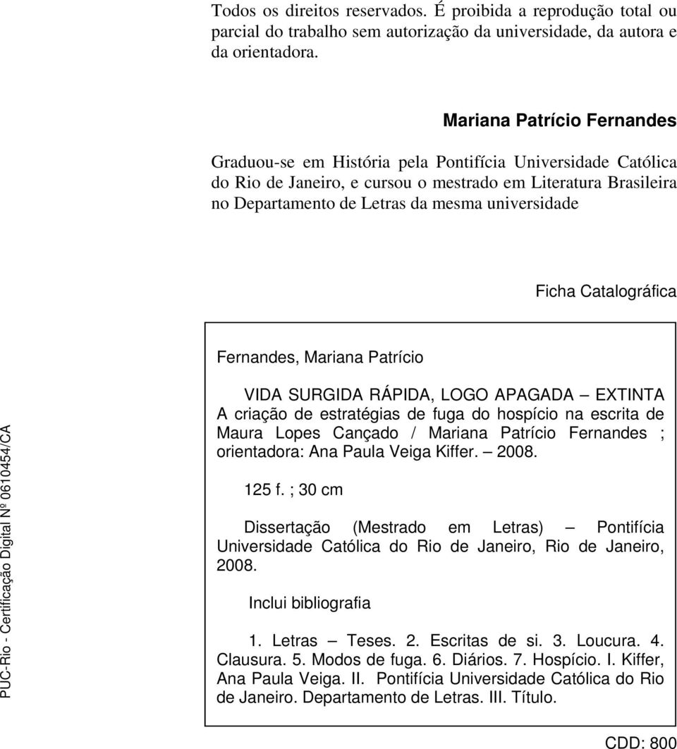 Ficha Catalográfica Fernandes, Mariana Patrício VIDA SURGIDA RÁPIDA, LOGO APAGADA EXTINTA A criação de estratégias de fuga do hospício na escrita de Maura Lopes Cançado / Mariana Patrício Fernandes ;