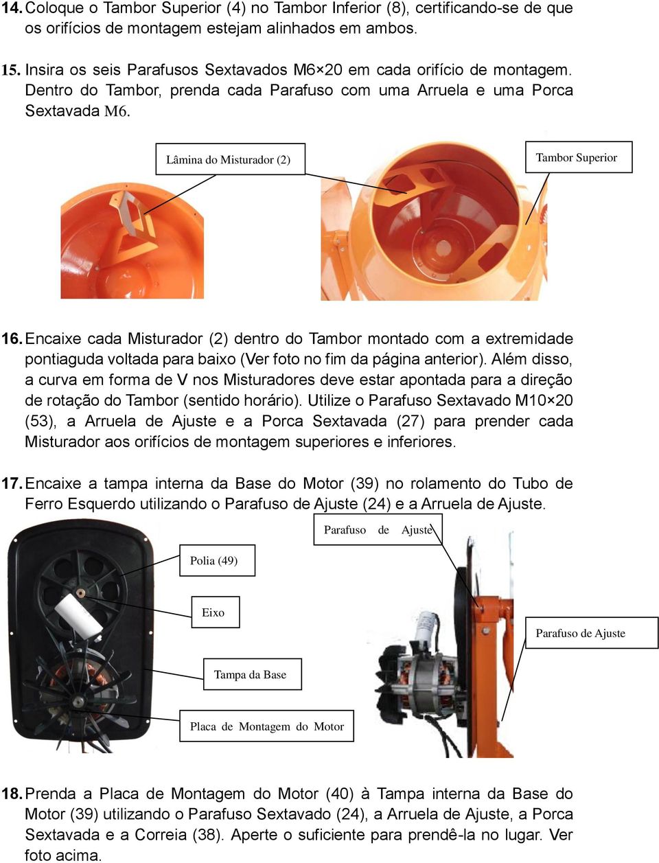 Encaixe cada Misturador (2) dentro do Tambor montado com a extremidade pontiaguda voltada para baixo (Ver foto no fim da página anterior).