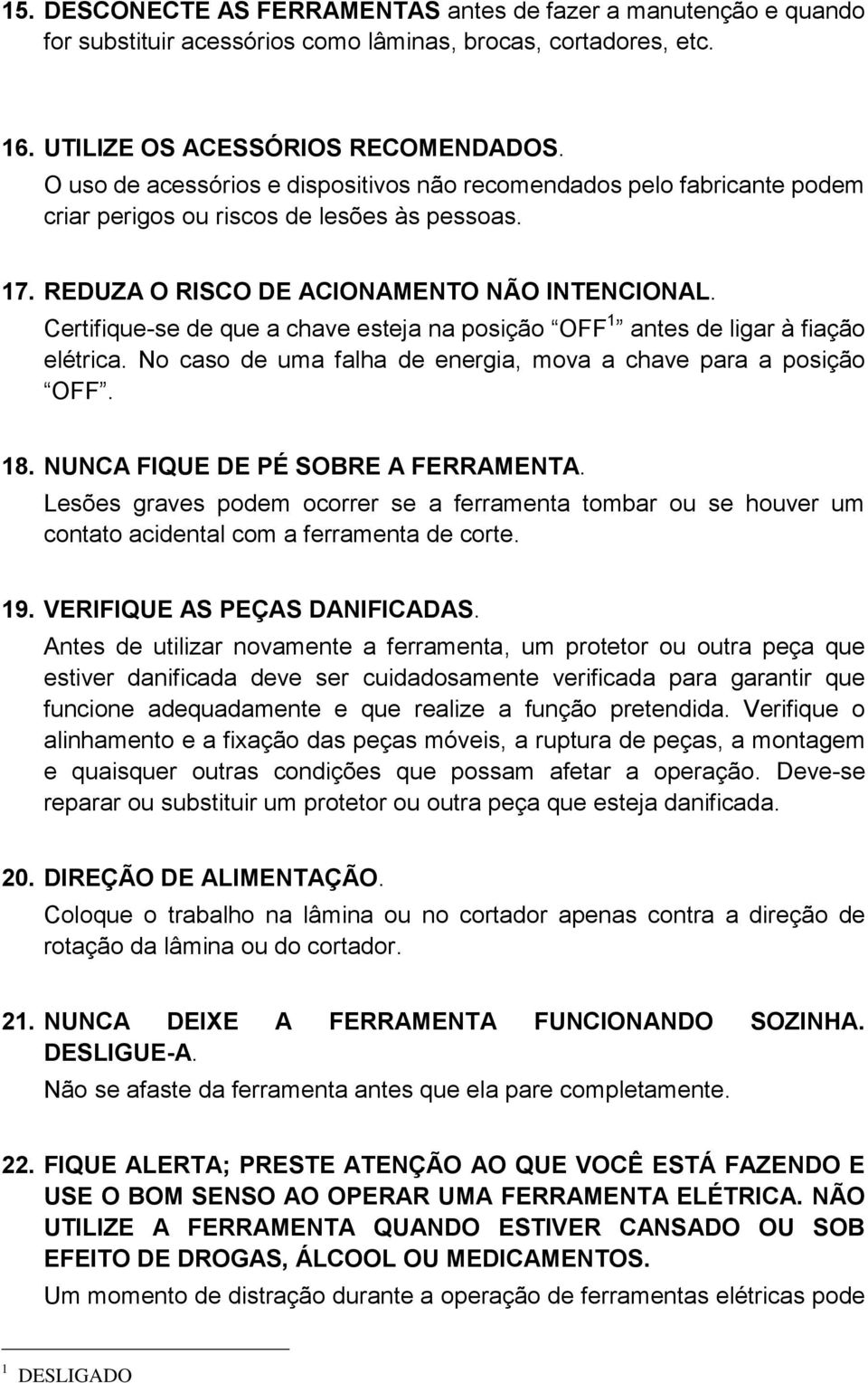 Certifique-se de que a chave esteja na posição OFF 1 antes de ligar à fiação elétrica. No caso de uma falha de energia, mova a chave para a posição OFF. 18. NUNCA FIQUE DE PÉ SOBRE A FERRAMENTA.