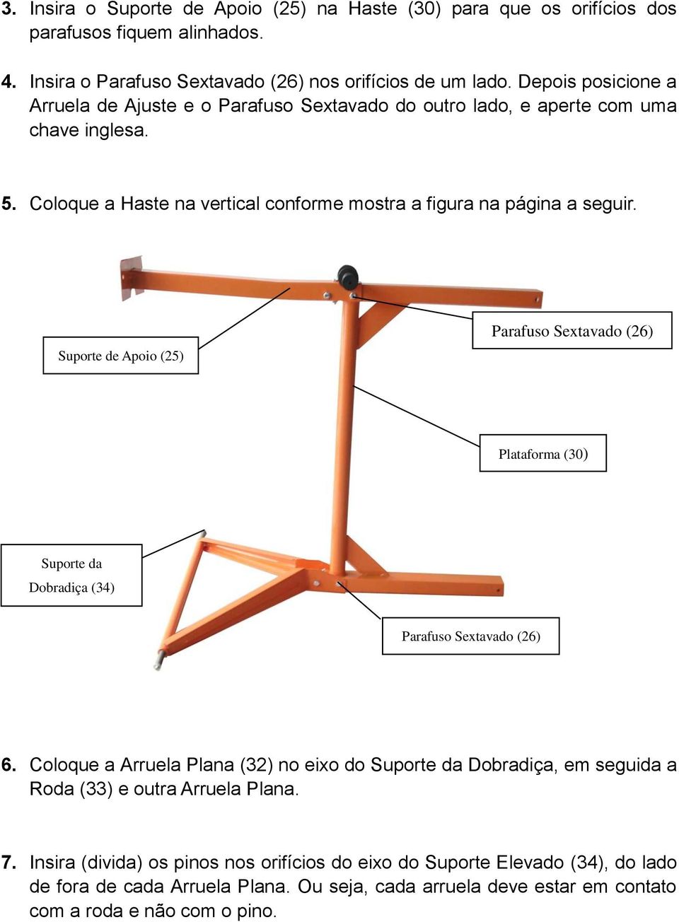 Suporte de Apoio (25) Parafuso Sextavado (26) Plataforma (30) Suporte da Dobradiça (34) Parafuso Sextavado (26) 6.