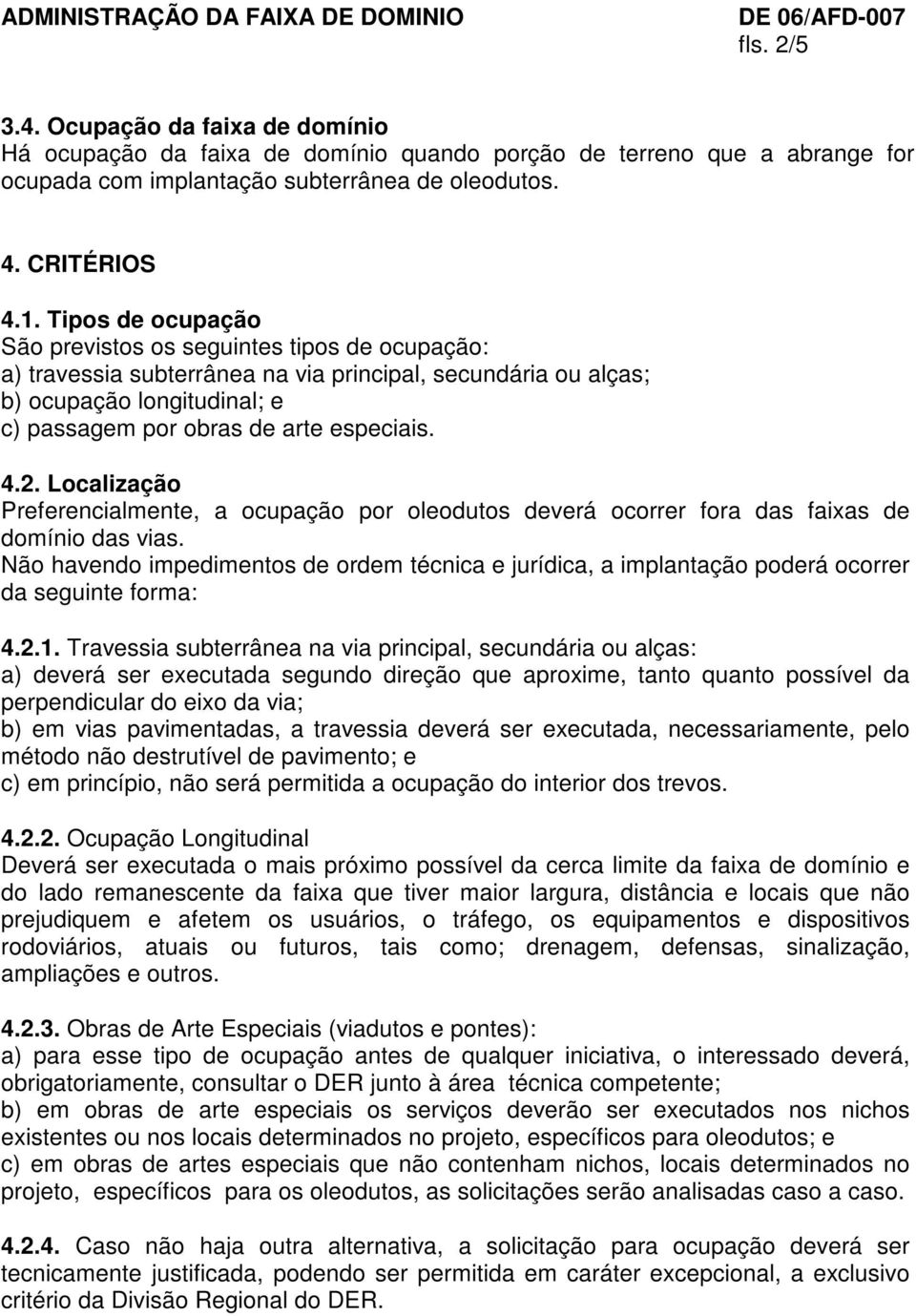 2. Localização Preferencialmente, a ocupação por oleodutos deverá ocorrer fora das faixas de domínio das vias.