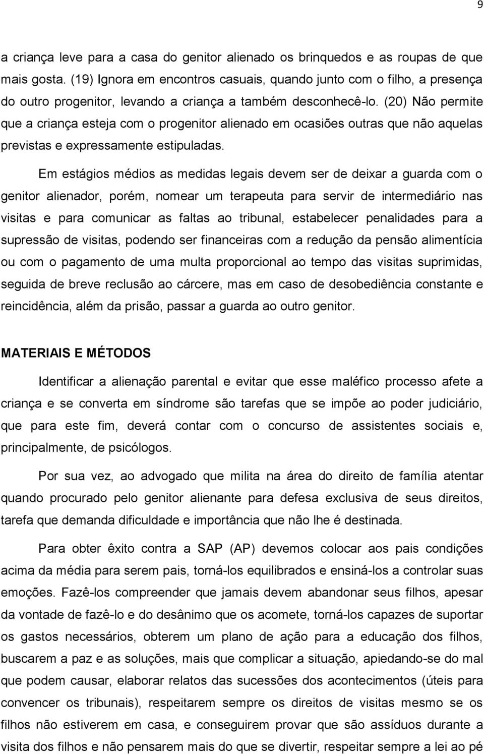 (20) Não permite que a criança esteja com o progenitor alienado em ocasiões outras que não aquelas previstas e expressamente estipuladas.