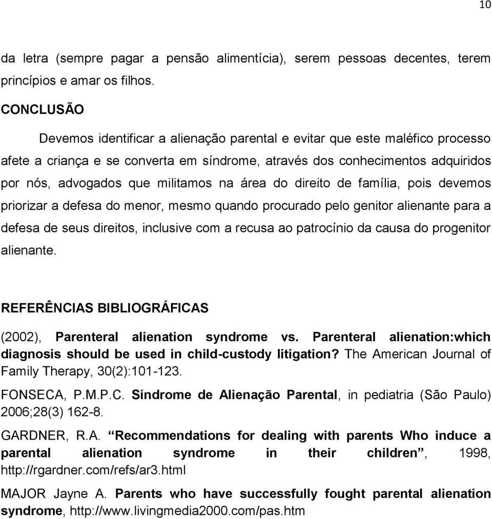 na área do direito de família, pois devemos priorizar a defesa do menor, mesmo quando procurado pelo genitor alienante para a defesa de seus direitos, inclusive com a recusa ao patrocínio da causa do