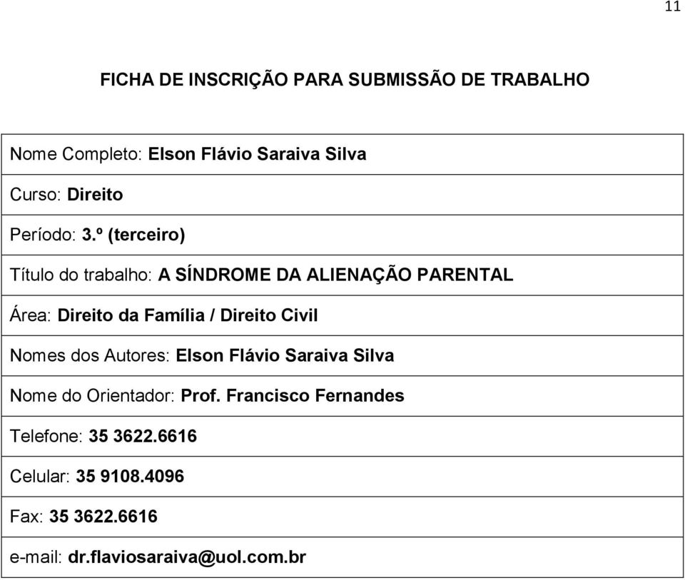 º (terceiro) Título do trabalho: A SÍNDROME DA ALIENAÇÃO PARENTAL Área: Direito da Família / Direito