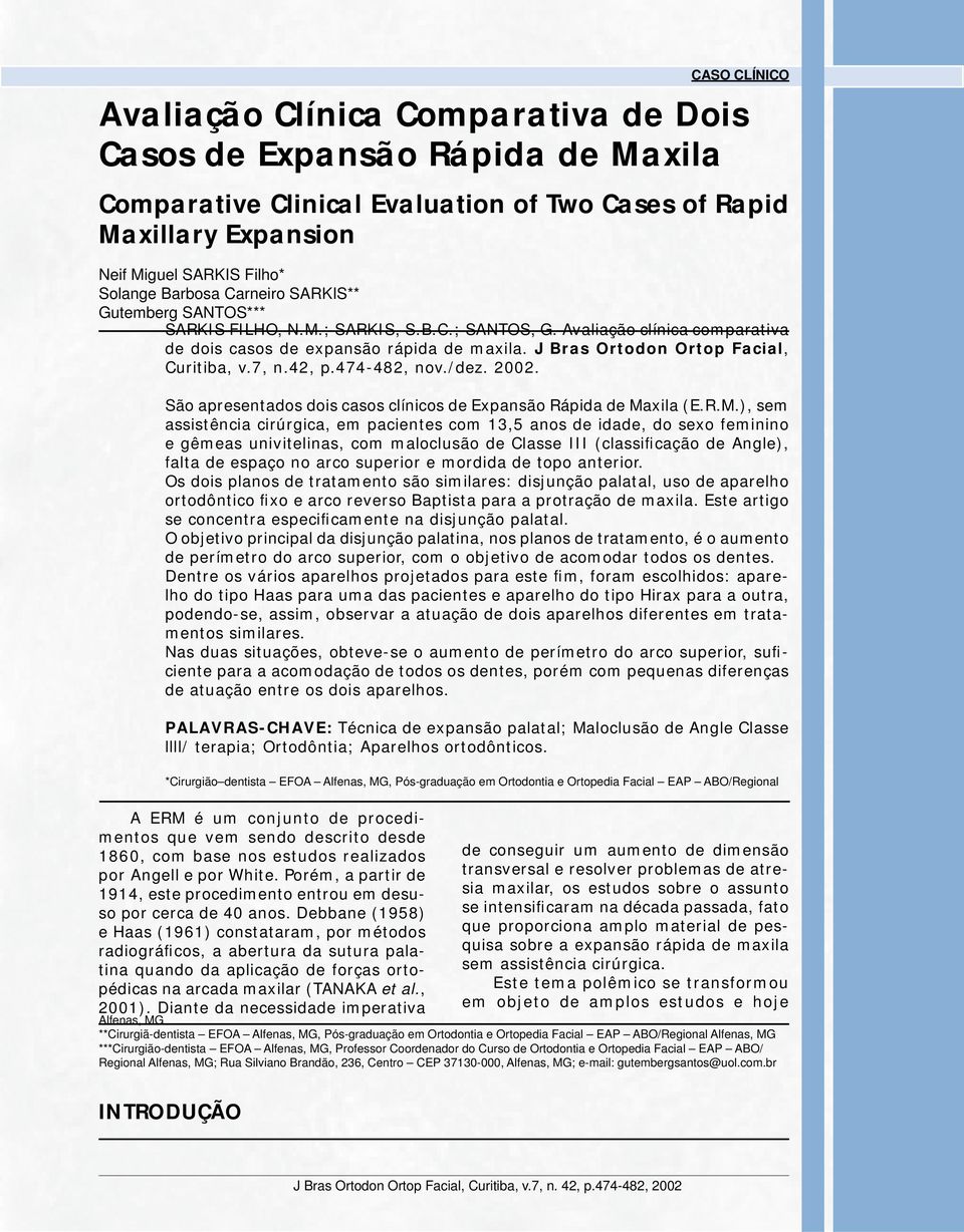 J Bras Ortodon Ortop Facial, Curitiba, v.7, n.42, p.474-482, nov./dez. 2002. São apresentados dois casos clínicos de Expansão Rápida de Ma