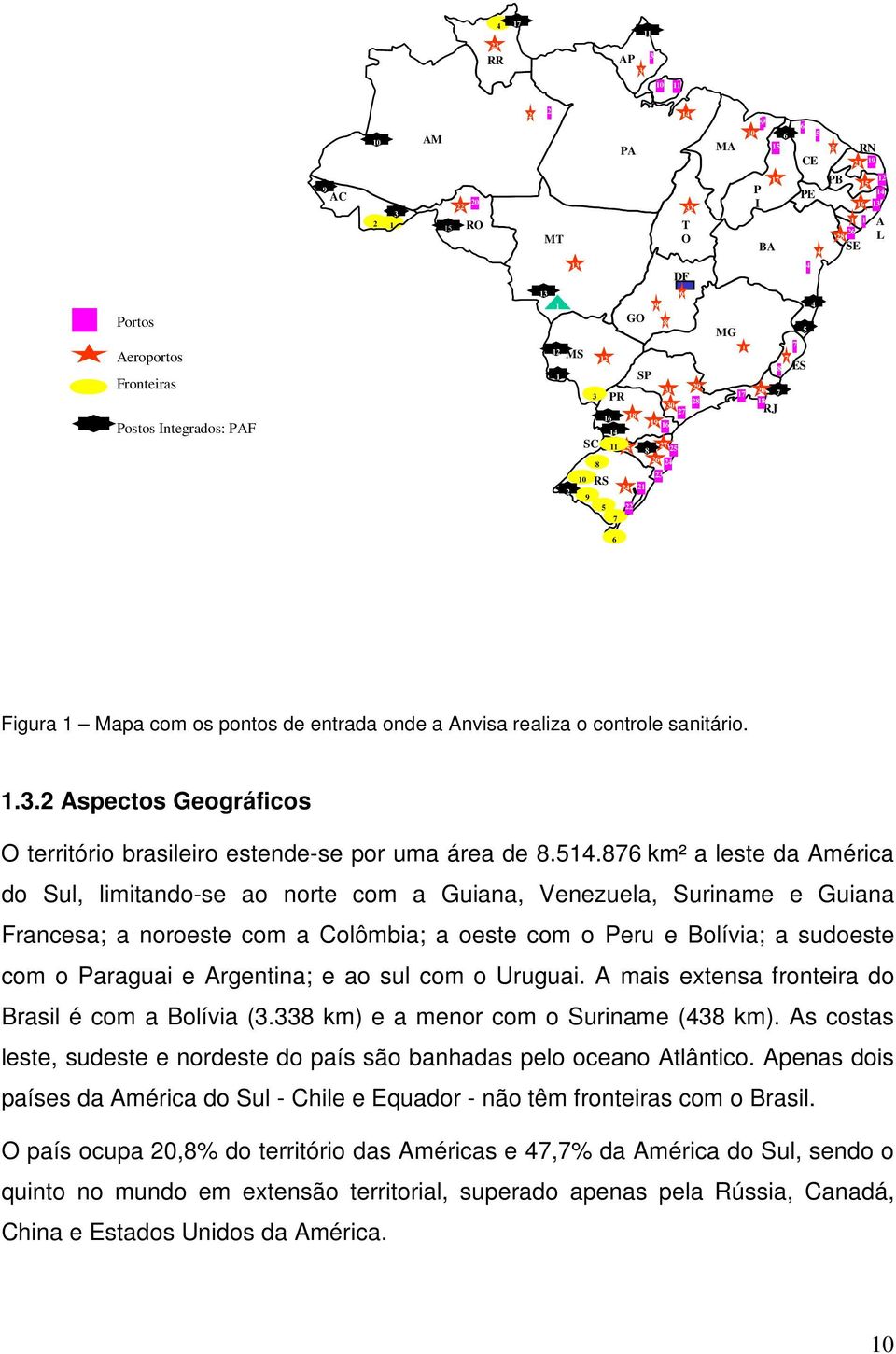 entrada onde a Anvisa realiza o controle sanitário. 1.3.2 Aspectos Geográficos O território brasileiro estende-se por uma área de 8.514.