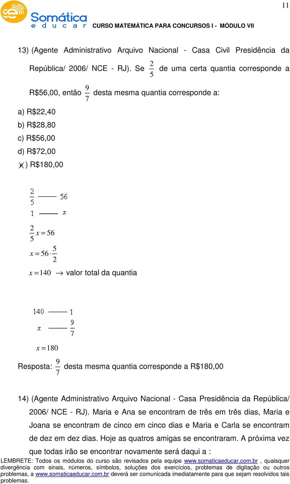 valor total da quantia x = 180 Resposta: 9 7 desta mesma quantia corresponde a R$180,00 14) (Agente Administrativo Arquivo Nacional - Casa Presidência da República/ 006/ NCE -