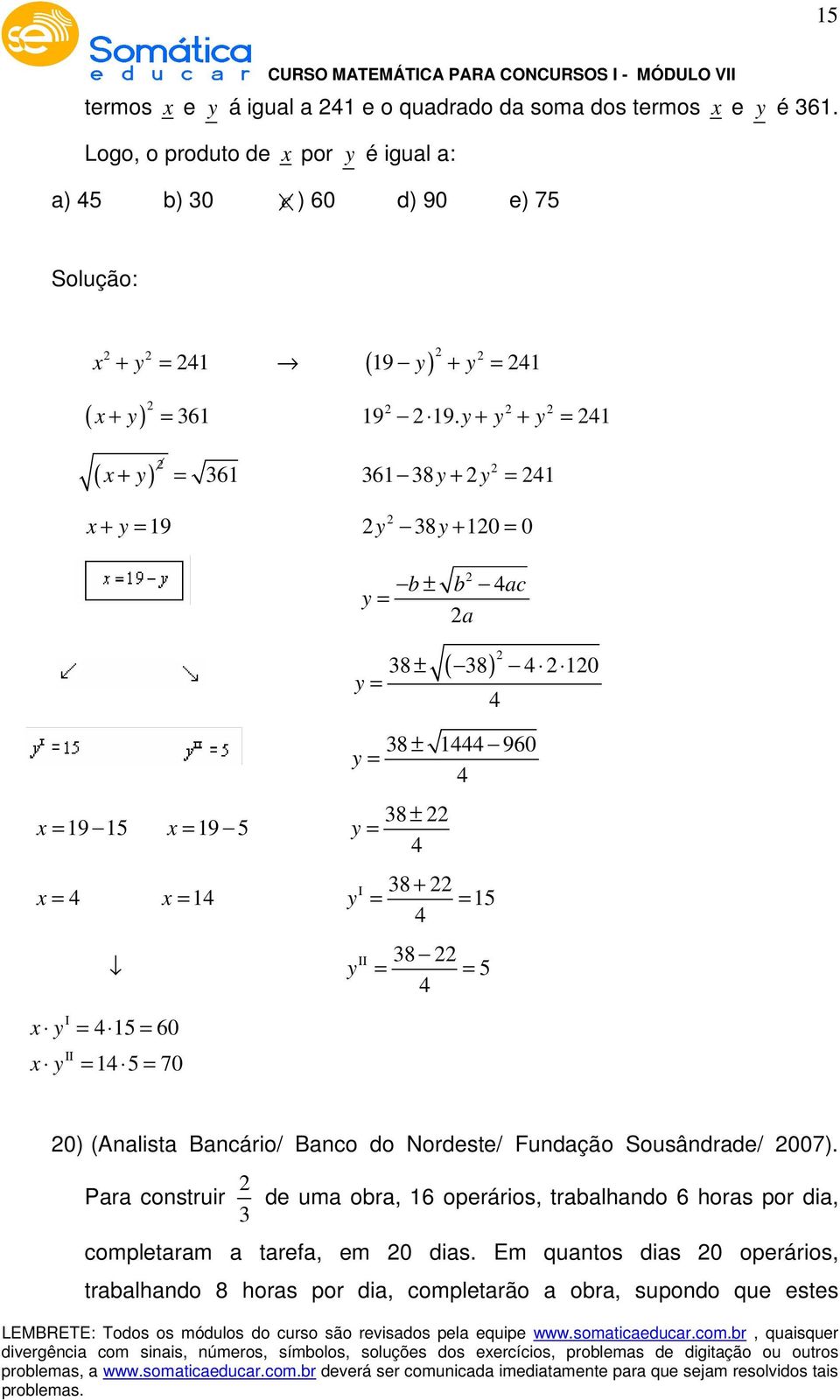 y + y + y = 41 361 38y + y = 41 y 38y + 10 = 0 ± y = b b 4ac a ( ) 38 ± 38 4 10 y = 4 x = 19 15 x = 19 5 x = 4 x = 14 38 ± 1444 960 y = 4 38 ± y = 4 38 + y Ι = = 15 4 y ΙΙ 38 =