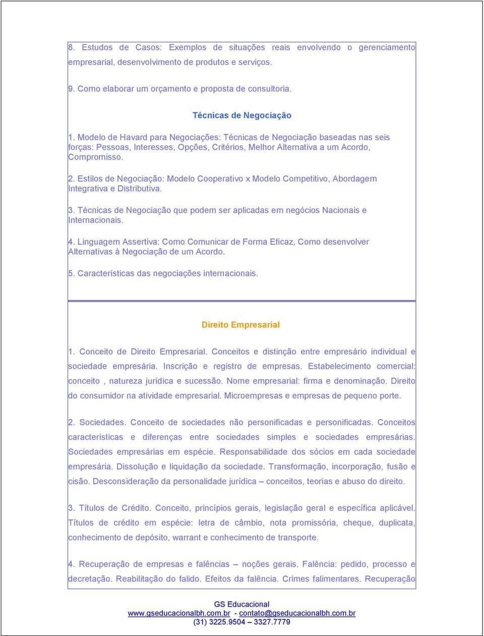 Estilos de Negociação: Modelo Cooperativo x Modelo Competitivo, Abordagem Integrativa e Distributiva. 3. Técnicas de Negociação que podem ser aplicadas em negócios Nacionais e Internacionais. 4.