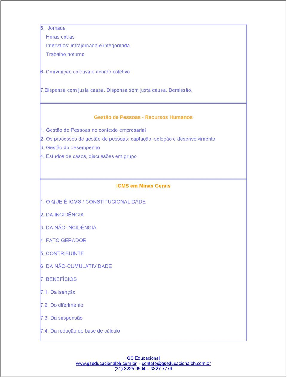 Os processos de gestão de pessoas: captação, seleção e desenvolvimento 3. Gestão do desempenho 4. Estudos de casos, discussões em grupo ICMS em Minas Gerais 1.