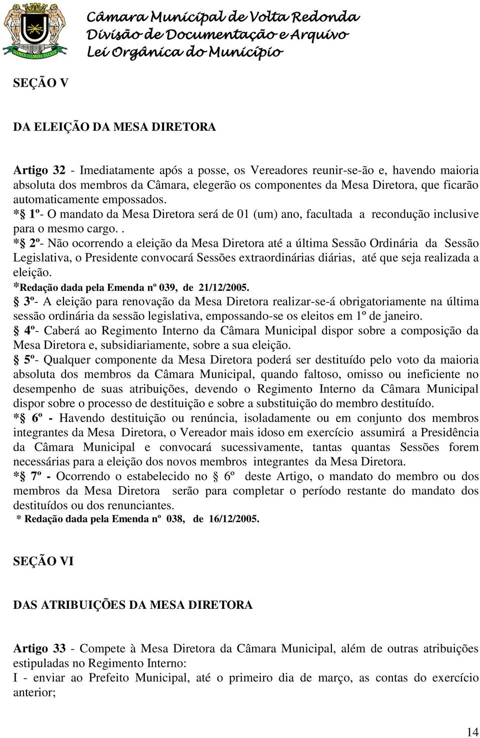 . * 2º- Não ocorrendo a eleição da Mesa Diretora até a última Sessão Ordinária da Sessão Legislativa, o Presidente convocará Sessões extraordinárias diárias, até que seja realizada a eleição.