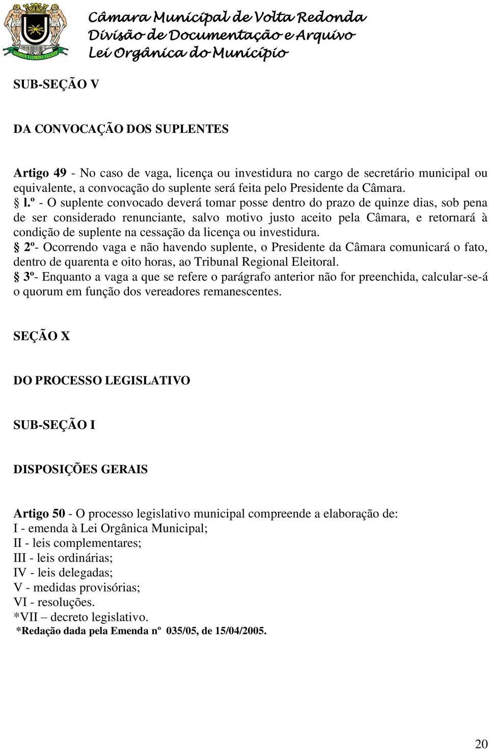 º - O suplente convocado deverá tomar posse dentro do prazo de quinze dias, sob pena de ser considerado renunciante, salvo motivo justo aceito pela Câmara, e retornará à condição de suplente na