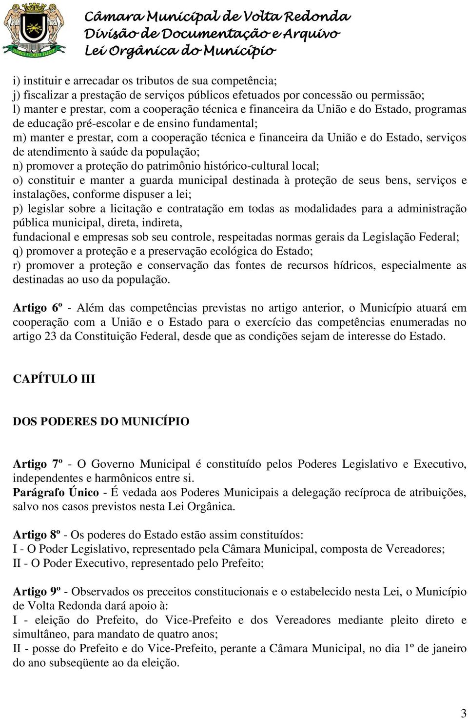 serviços de atendimento à saúde da população; n) promover a proteção do patrimônio histórico-cultural local; o) constituir e manter a guarda municipal destinada à proteção de seus bens, serviços e