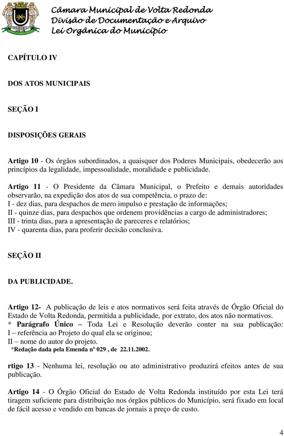 Artigo 11 - O Presidente da Câmara Municipal, o Prefeito e demais autoridades observarão, na expedição dos atos de sua competência, o prazo de: I - dez dias, para despachos de mero impulso e