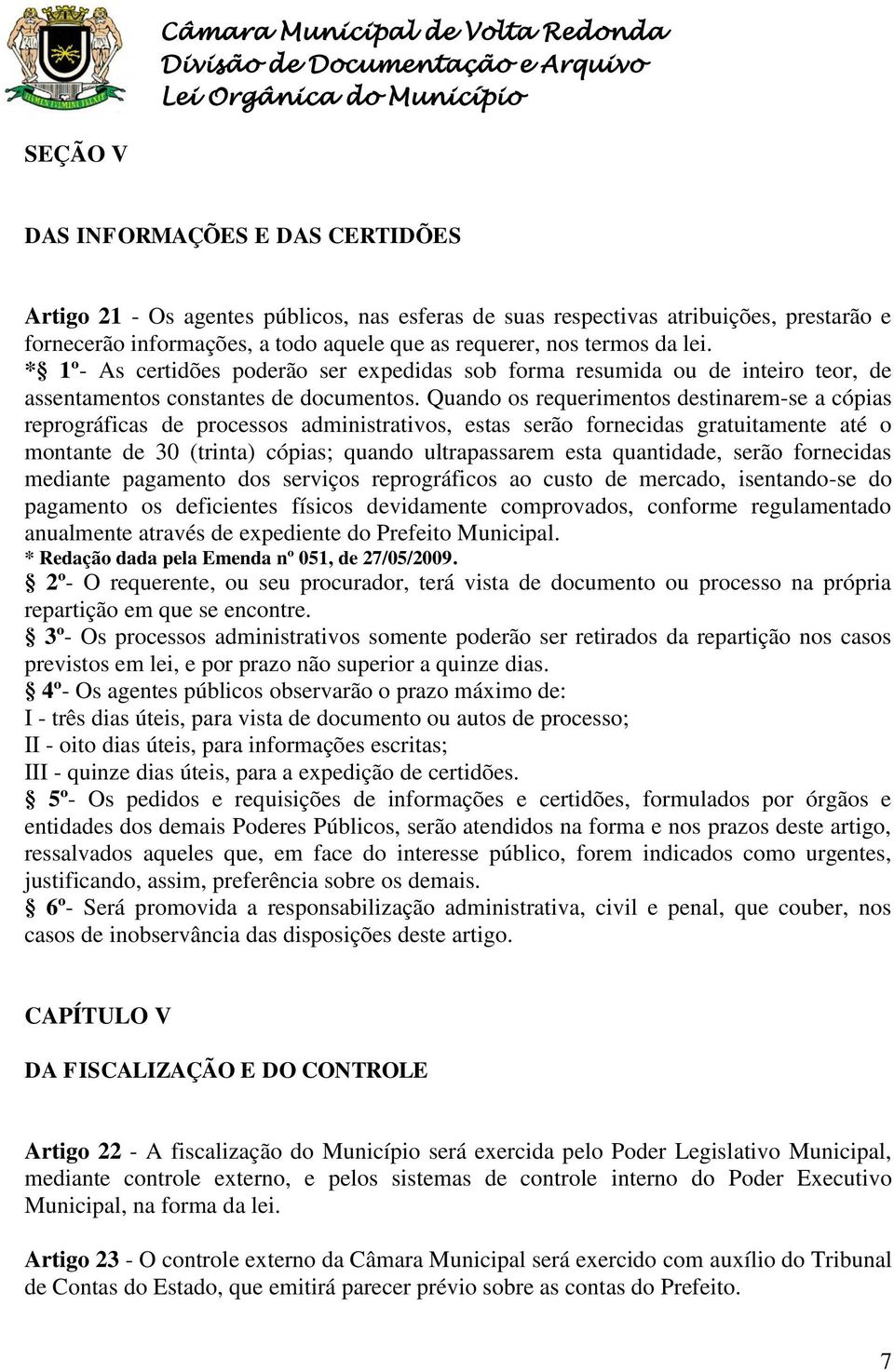 Quando os requerimentos destinarem-se a cópias reprográficas de processos administrativos, estas serão fornecidas gratuitamente até o montante de 30 (trinta) cópias; quando ultrapassarem esta