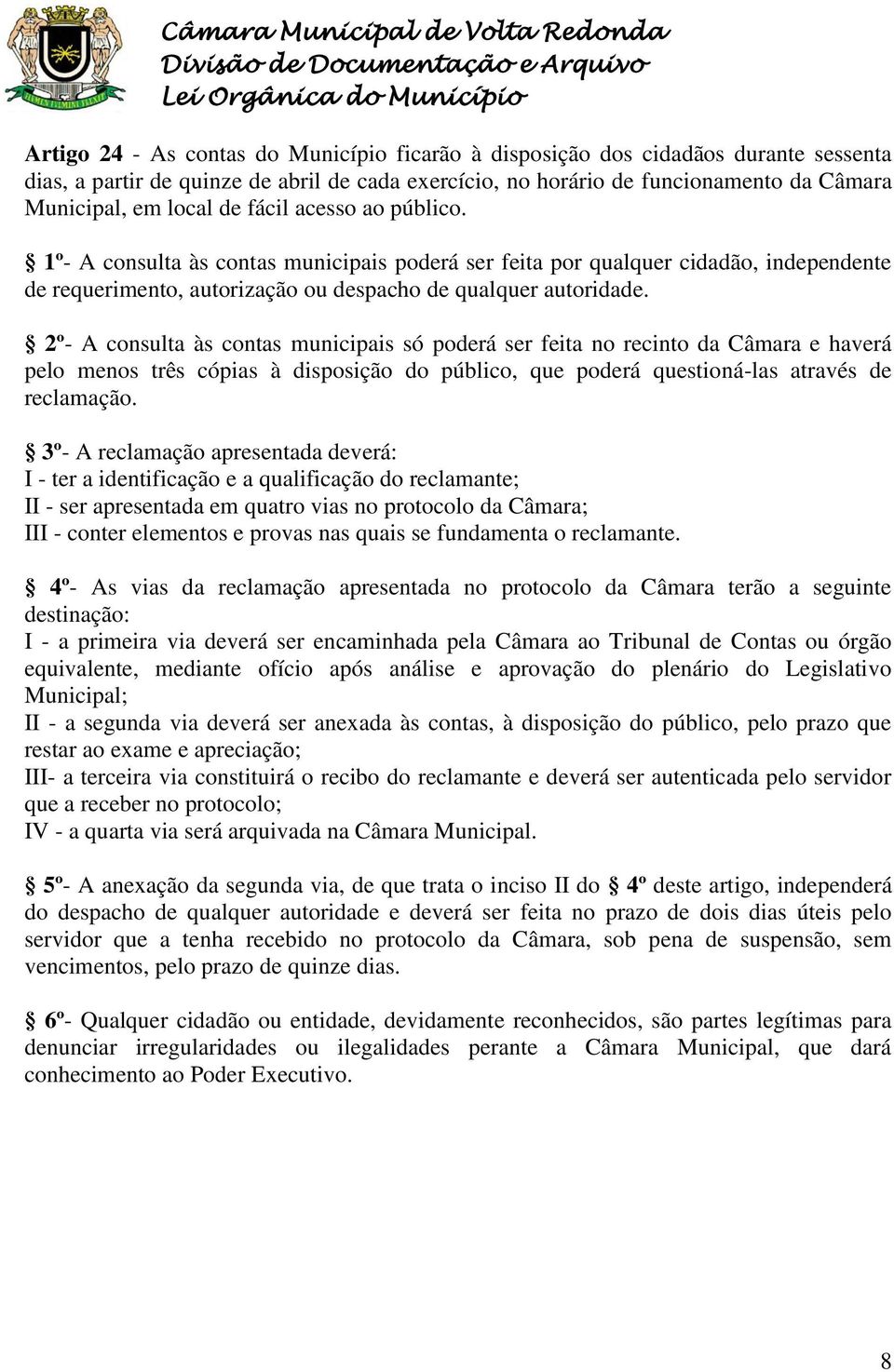 1º- A consulta às contas municipais poderá ser feita por qualquer cidadão, independente de requerimento, autorização ou despacho de qualquer autoridade.