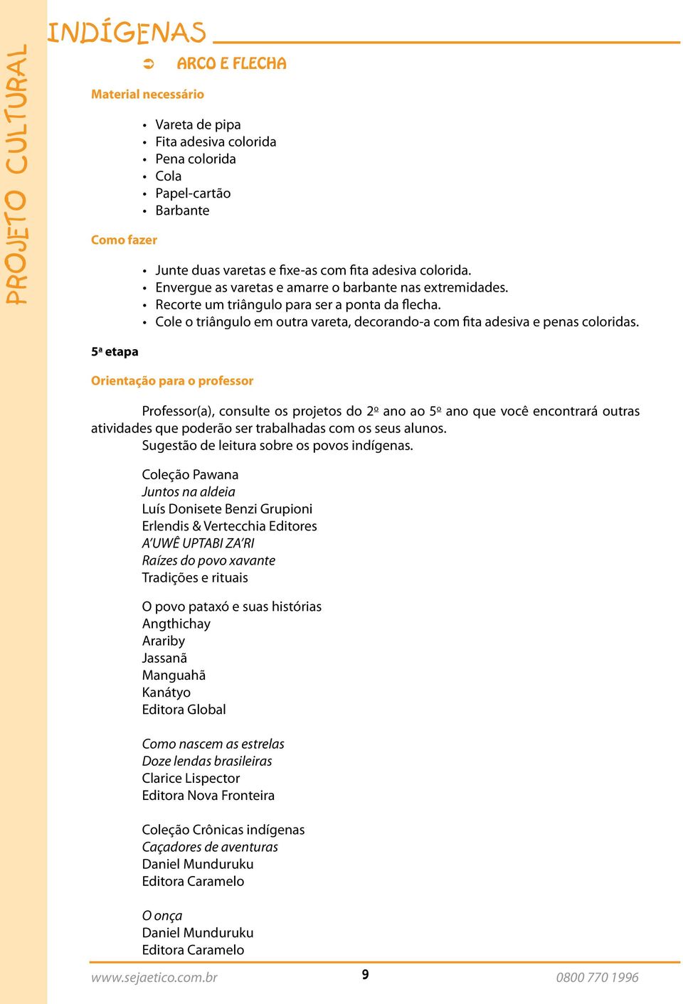 5 a etapa Professor(a), consulte os projetos do 2 o ano ao 5 o ano que você encontrará outras atividades que poderão ser trabalhadas com os seus alunos. Sugestão de leitura sobre os povos indígenas.