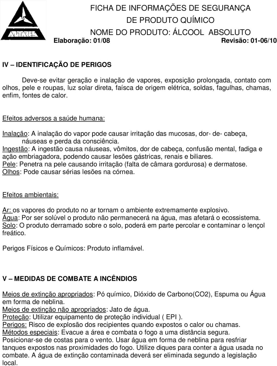 Ingestão: A ingestão causa náuseas, vômitos, dor de cabeça, confusão mental, fadiga e ação embriagadora, podendo causar lesões gástricas, renais e biliares.