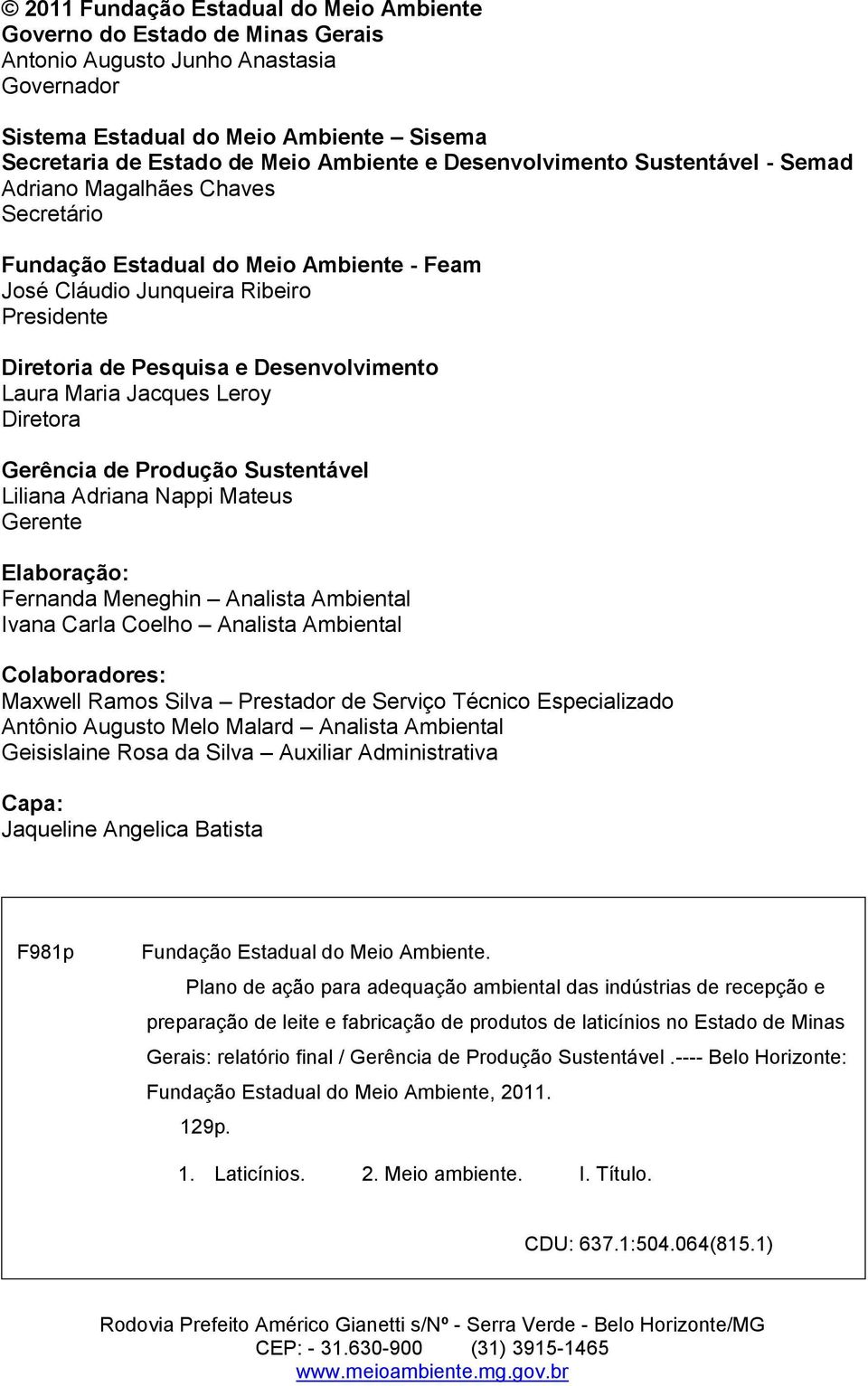 Laura Maria Jacques Leroy Diretora Gerência de Produção Sustentável Liliana Adriana Nappi Mateus Gerente Elaboração: Fernanda Meneghin Analista Ambiental Ivana Carla Coelho Analista Ambiental