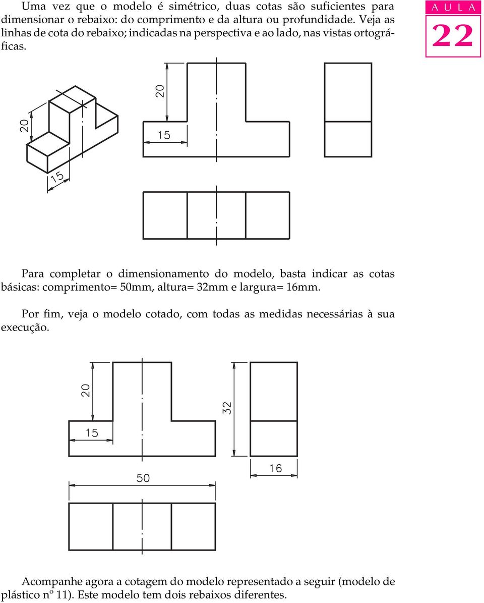 Para completar o dimensionamento do modelo, basta indicar as cotas básicas: comprimento= 50mm, altura= 32mm e largura= 16mm.