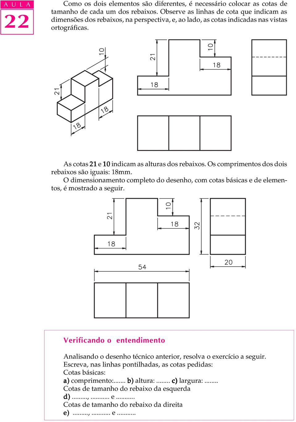 Os comprimentos dos dois rebaixos são iguais: 18mm. O dimensionamento completo do desenho, com cotas básicas e de elementos, é mostrado a seguir.