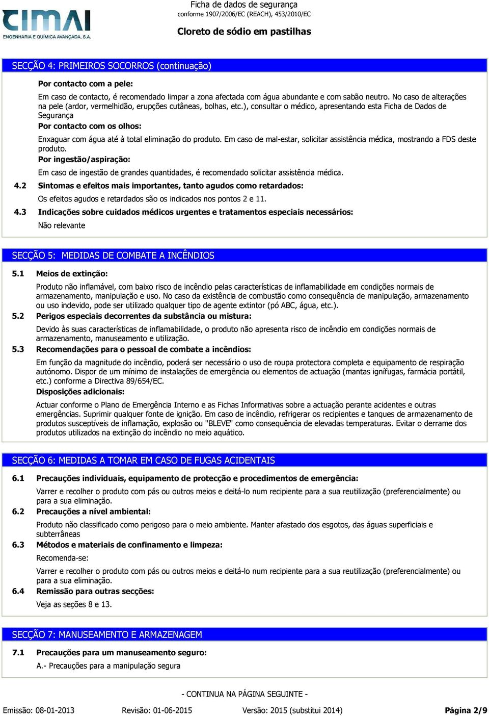 ), consultar o médico, apresentando esta Ficha de Dados de Segurança Por contacto com os olhos: Enxaguar com água até à total eliminação do produto.