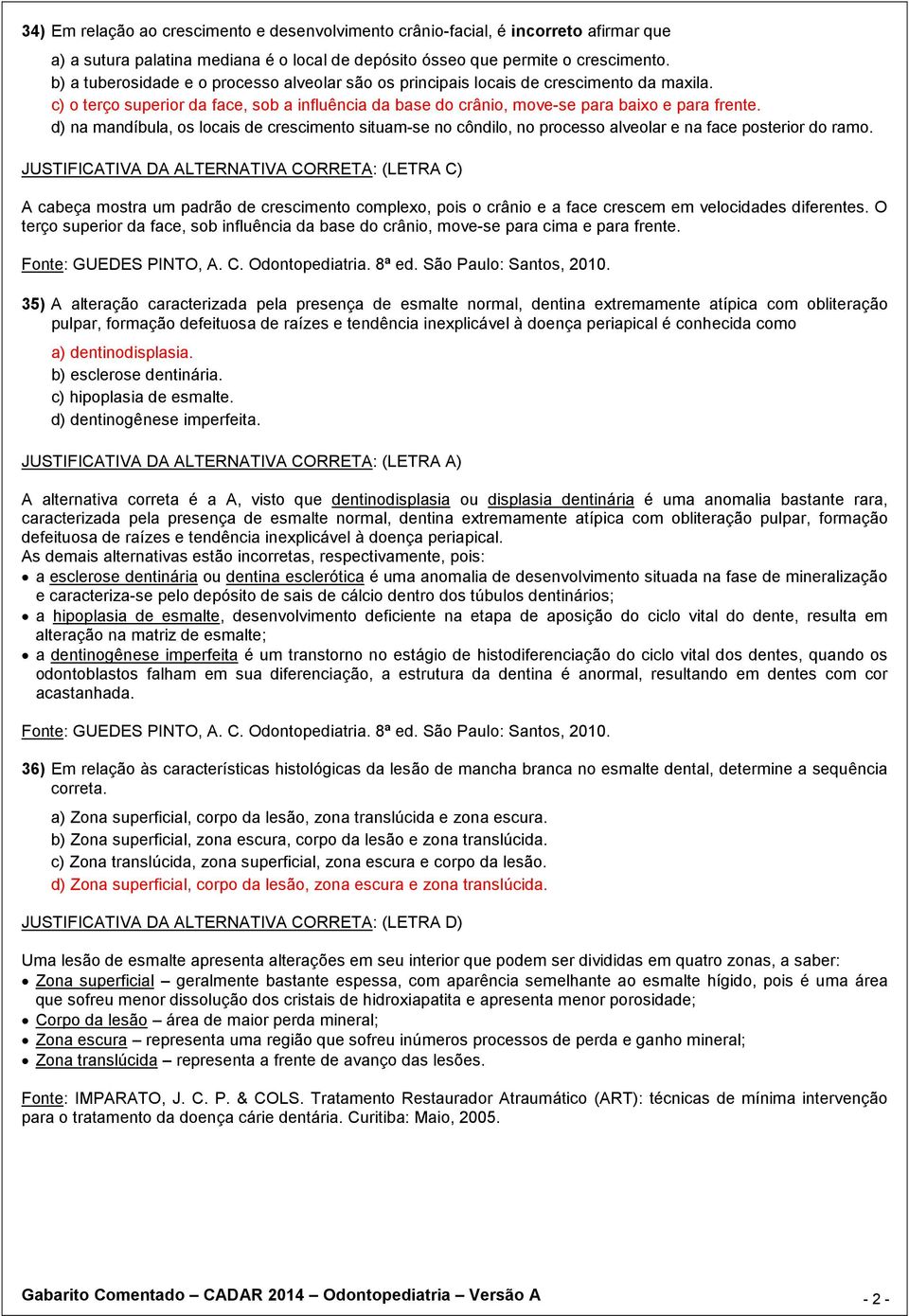 d) na mandíbula, os locais de crescimento situam-se no côndilo, no processo alveolar e na face posterior do ramo.