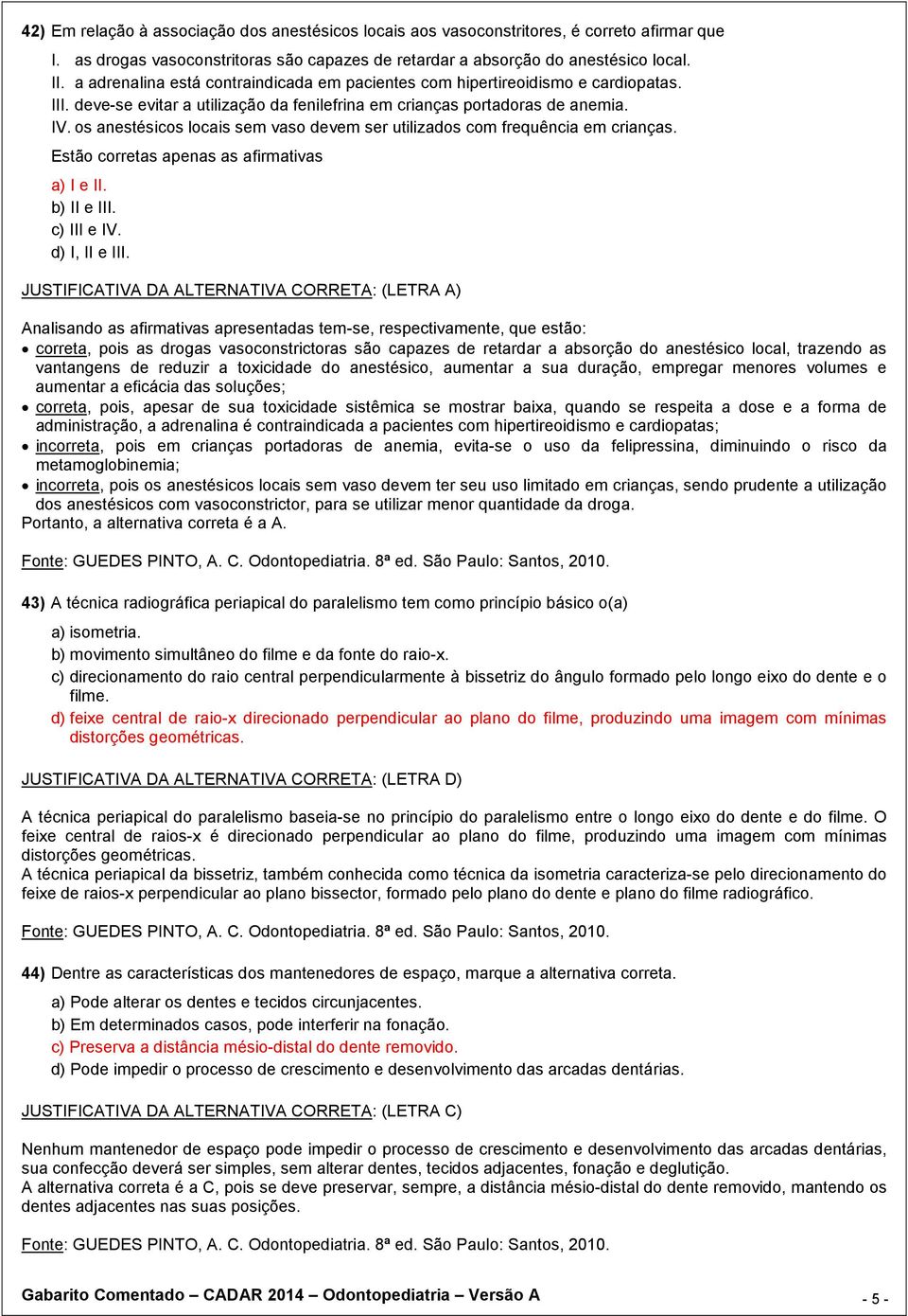 os anestésicos locais sem vaso devem ser utilizados com frequência em crianças. Estão corretas apenas as afirmativas a) I e II. b) II e III. c) III e IV. d) I, II e III.