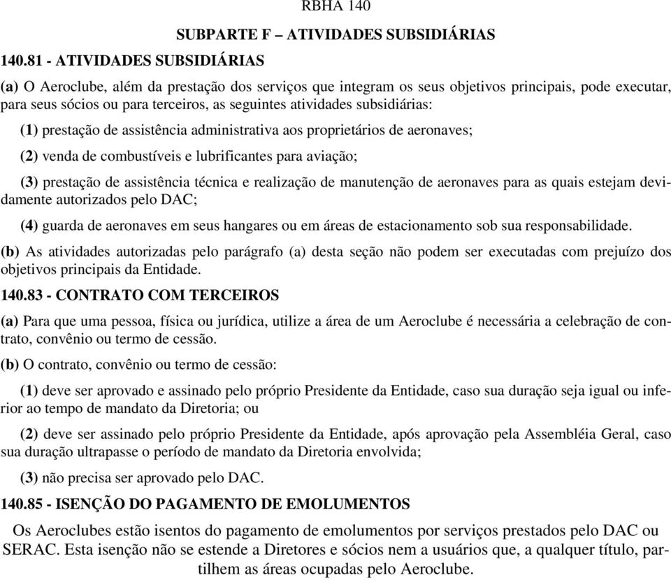 prestação de assistência técnica e realização de manutenção de aeronaves para as quais estejam devidamente autorizados pelo DAC; (4) guarda de aeronaves em seus hangares ou em áreas de estacionamento