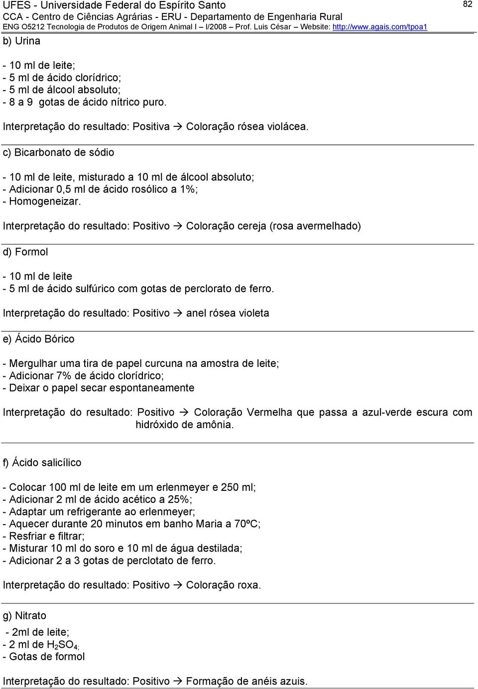 Interpretação do resultado: Positivo Coloração cereja (rosa avermelhado) d) Formol - 10 ml de leite - 5 ml de ácido sulfúrico com gotas de perclorato de ferro.