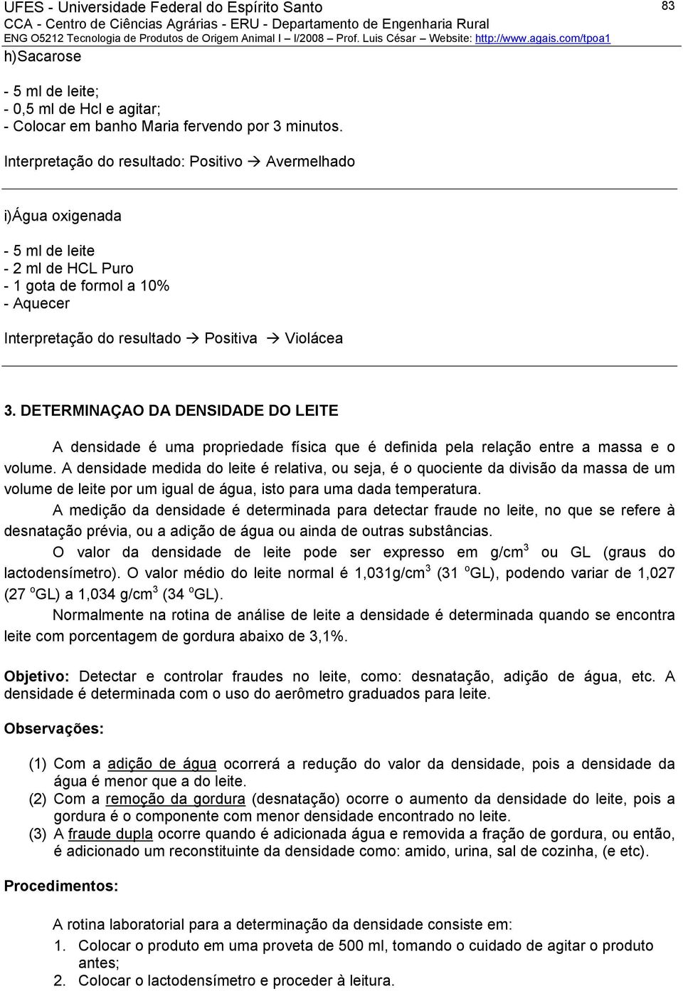 DETERMINAÇAO DA DENSIDADE DO LEITE A densidade é uma propriedade física que é definida pela relação entre a massa e o volume.