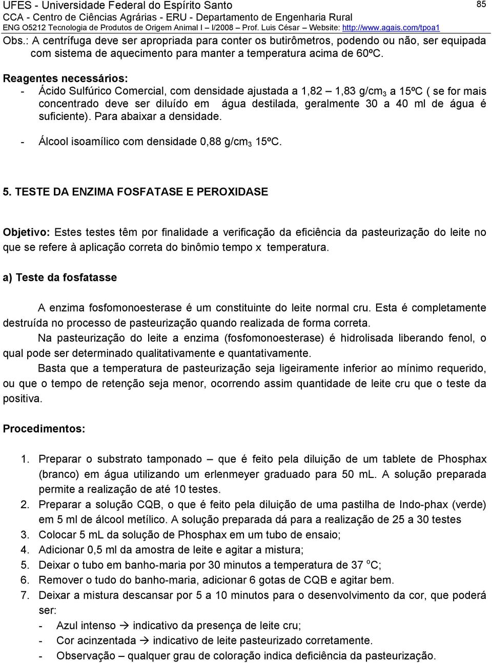 suficiente). Para abaixar a densidade. - Álcool isoamílico com densidade 0,88 g/cm 3 15ºC. 5.