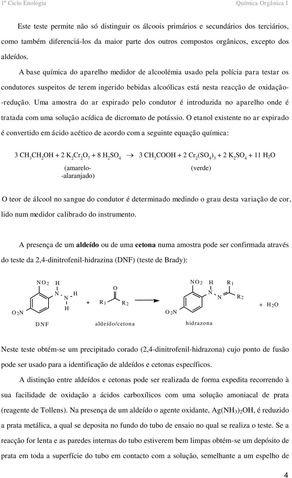 Uma amostra do ar expirado pelo condutor é introduzida no aparelho onde é tratada com uma solução acídica de dicromato de potássio.