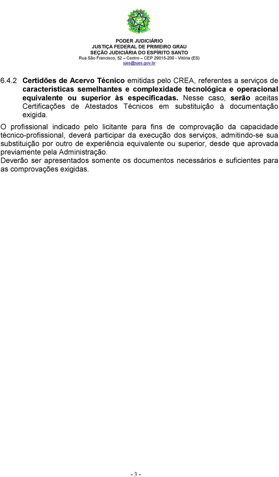 O profissional indicado pelo licitante para fins de comprovação da capacidade técnico-profissional, deverá participar da execução dos serviços, admitindo-se sua