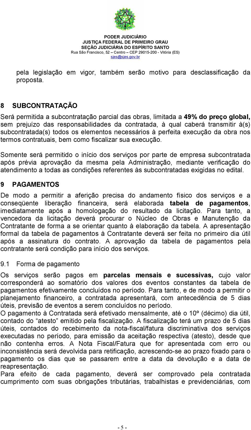 todos os elementos necessários à perfeita execução da obra nos termos contratuais, bem como fiscalizar sua execução.