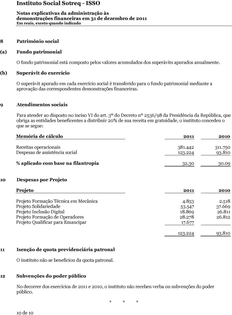 (b) Superávit do exercício O superávit apurado em cada exercício social é transferido para o fundo patrimonial mediante a aprovação das correspondentes demonstrações financeiras.