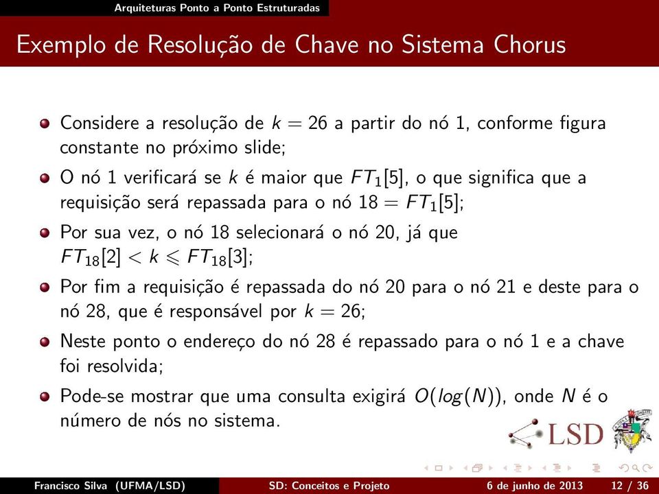 fim a requisição é repassada do nó 20 para o nó 21 e deste para o nó 28, que é responsável por k = 26; Neste ponto o endereço do nó 28 é repassado para o nó 1 e a chave