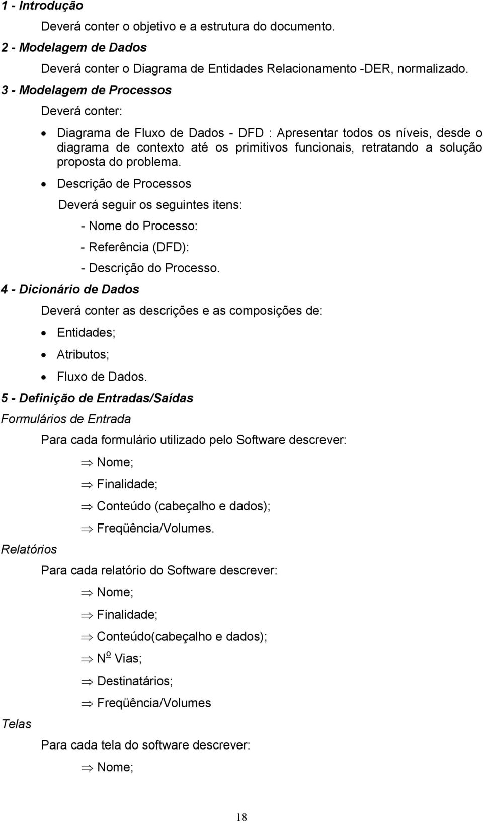 problema. Descrição de Processos Deverá seguir os seguintes itens: - Nome do Processo: - Referência (DFD): 4 - Dicionário de Dados - Descrição do Processo.