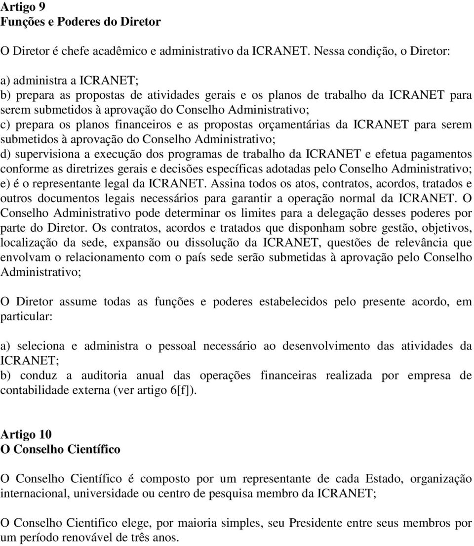 prepara os planos financeiros e as propostas orçamentárias da ICRANET para serem submetidos à aprovação do Conselho Administrativo; d) supervisiona a execução dos programas de trabalho da ICRANET e