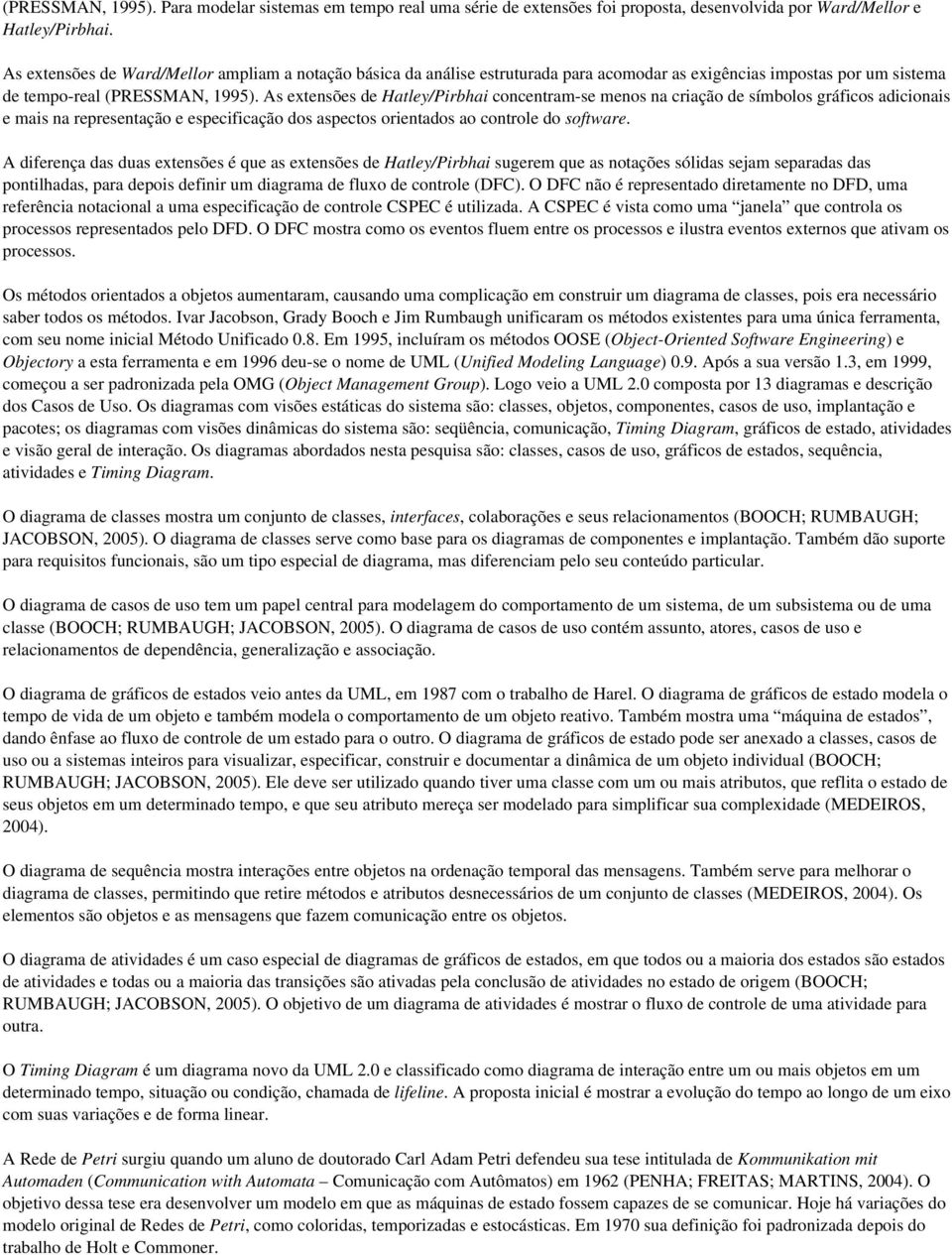 As extensões de Hatley/Pirbhai concentram-se menos na criação de símbolos gráficos adicionais e mais na representação e especificação dos aspectos orientados ao controle do software.