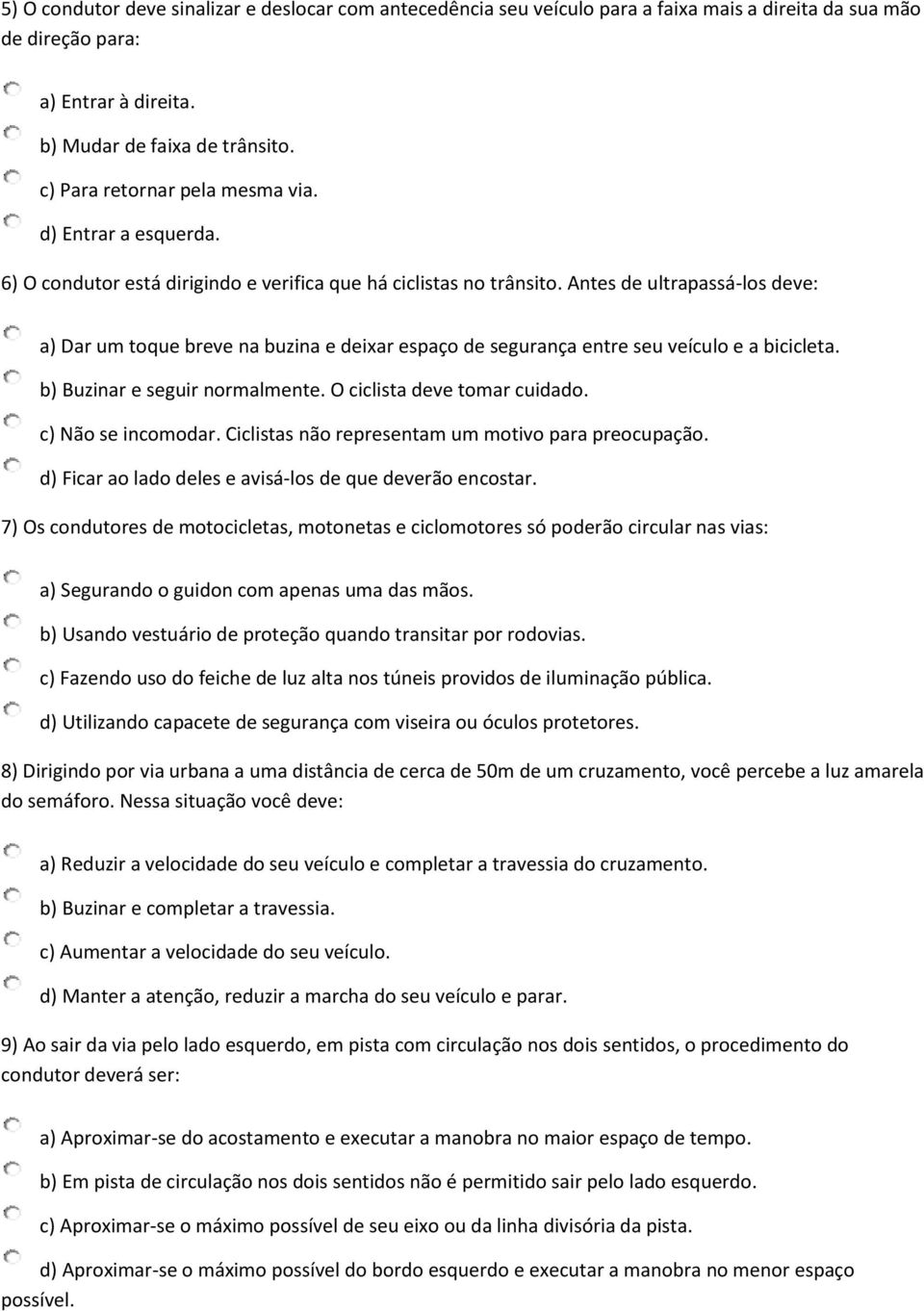 Antes de ultrapassá-los deve: a) Dar um toque breve na buzina e deixar espaço de segurança entre seu veículo e a bicicleta. b) Buzinar e seguir normalmente. O ciclista deve tomar cuidado.