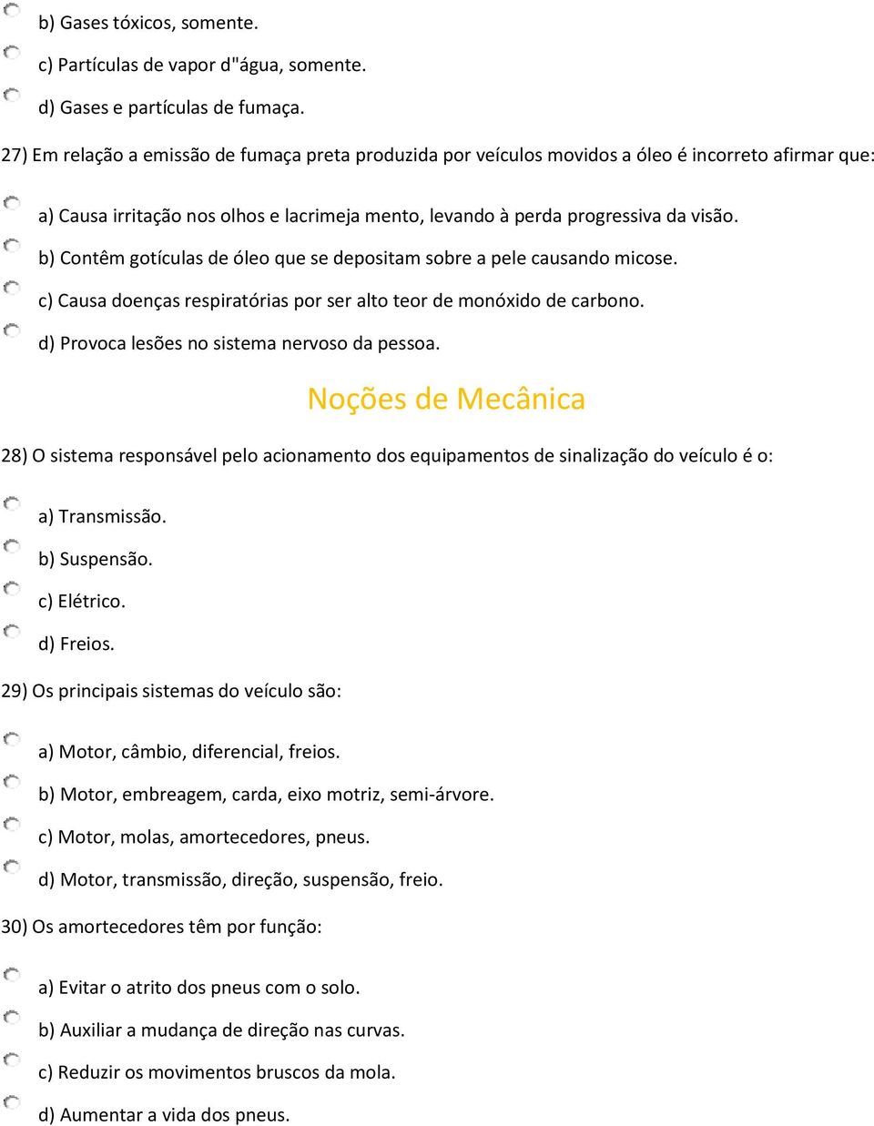 b) Contêm gotículas de óleo que se depositam sobre a pele causando micose. c) Causa doenças respiratórias por ser alto teor de monóxido de carbono. d) Provoca lesões no sistema nervoso da pessoa.