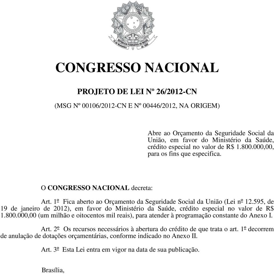 595, de 19 de janeiro de 2012), em favor do Ministério da Saúde, crédito especial no valor de R$ 1.800.000,00 (um milhão e oitocentos mil reais), para atender à programação constante do Anexo I.