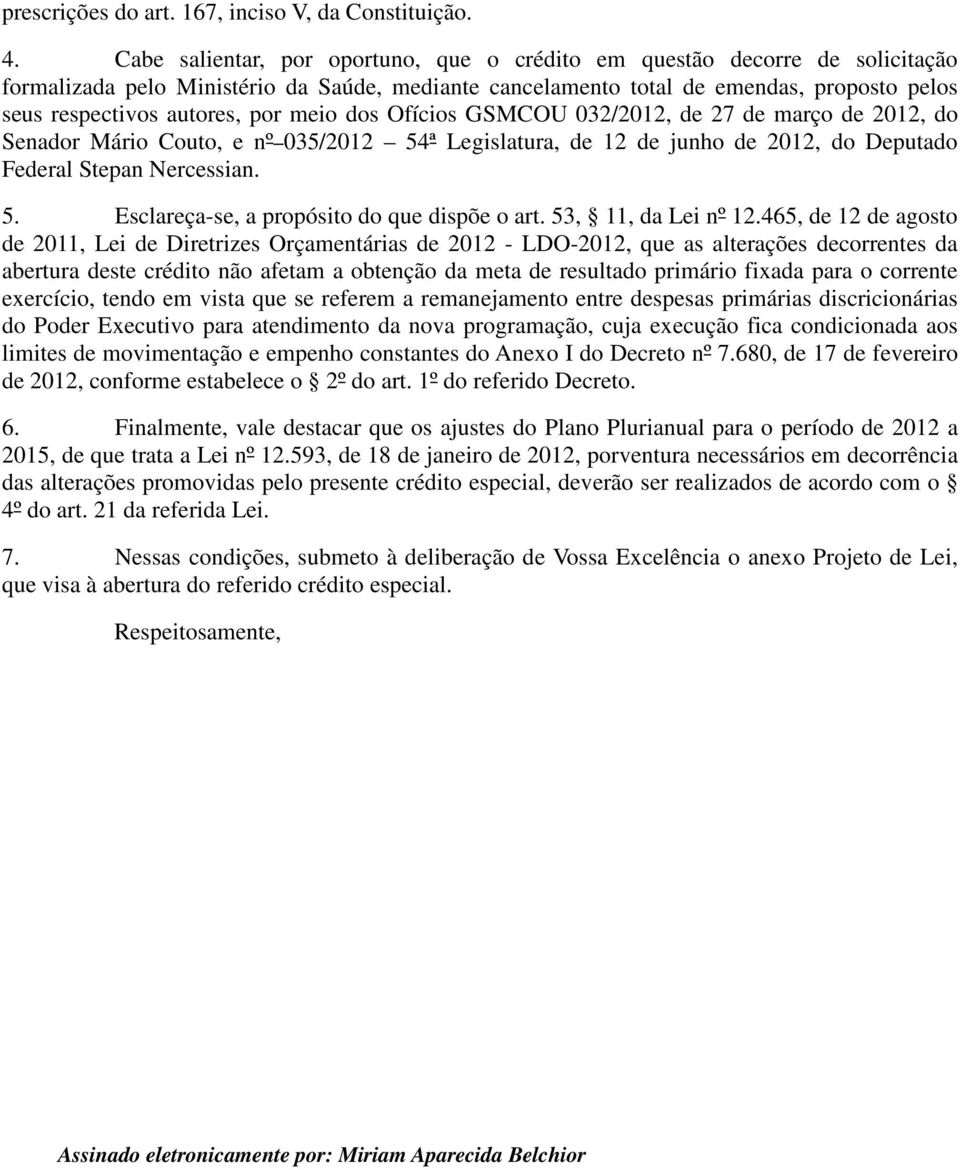 por meio dos Ofícios GSMCOU 032/2012, de 27 de março de 2012, do Senador Mário Couto, e nº 035/2012 54ª Legislatura, de 12 de junho de 2012, do Deputado Federal Stepan Nercessian. 5. Esclareça-se, a propósito do que dispõe o art.