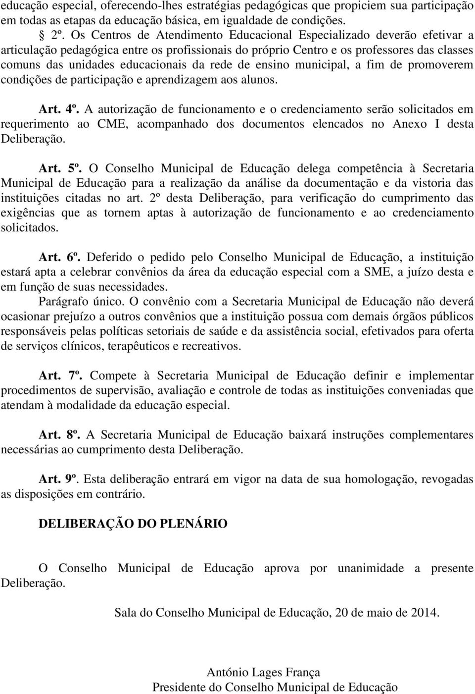 rede de ensino municipal, a fim de promoverem condições de participação e aprendizagem aos alunos. Art. 4º.