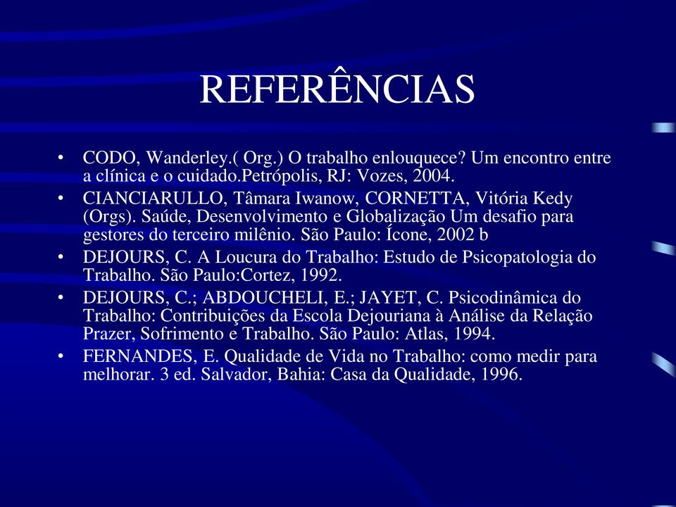 São Paulo: Ícone, 2002 b DEJOURS, C. A Loucura do Trabalho: Estudo de Psicopatologia do Trabalho. São Paulo:Cortez, 1992. DEJOURS, C.; ABDOUCHELI, E.; JAYET, C.
