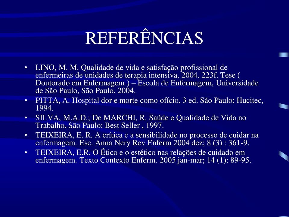 São Paulo: Hucitec, 1994. SILVA, M.A.D.; De MARCHI, R. Saúde e Qualidade de Vida no Trabalho. São Paulo: Best Seller, 1997. TEIXEIRA, E. R. A crítica e a sensibilidade no processo de cuidar na enfermagem.