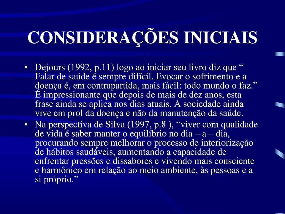 A sociedade ainda vive em prol da doença e não da manutenção da saúde. Na perspectiva de Silva (1997, p.