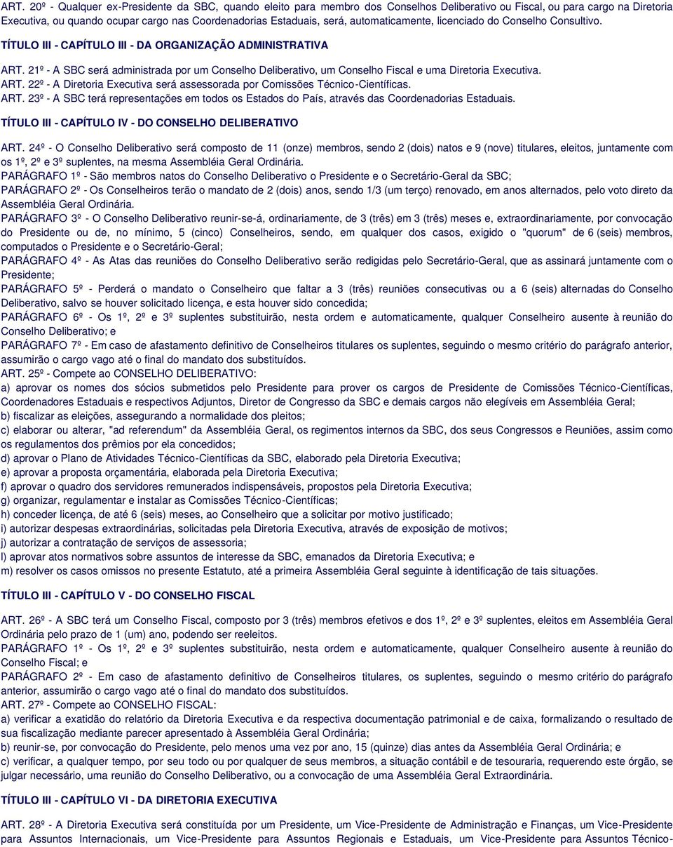 21º - A SBC será administrada por um Conselho Deliberativo, um Conselho Fiscal e uma Diretoria Executiva. ART.